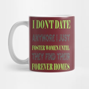 I Don't Date Anymore I Just Foster Women Until They Find Their Forever Homes Mug